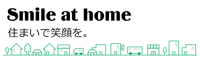 Smile at home 住まいで笑顔を。